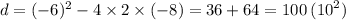 d = ( - 6)^{2} - 4 \times 2 \times ( - 8) = 36 + 64 = 100 \: ( {10}^{2} )