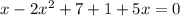 x - 2 {x}^{2} + 7 + 1 + 5x = 0