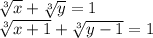 \sqrt[3]{x} + \sqrt[3]{y } = 1 \\ \sqrt[3]{x +1} + \sqrt[3]{y - 1} = 1