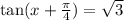 \tan(x + \frac{\pi}{4} ) = \sqrt{3}