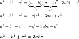 a^3+b^3+c^3=\underbrace {(a+b)}_{-c}(\underbrace{(a+b)^2}}_{c^2}- 3ab )+c^3 a^3+b^3+c^3=-c(c^2-3ab )+c^3  a^3+b^3+c^3=-c^3\!\!\!\!/+3abc +c^3\!\!\!\!/boldsymbol {a^3+b^3+c^3= 3abc }