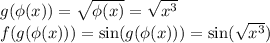 g(\phi(x))=\sqrt{\phi(x)} =\sqrt{x^{3} } \\f(g(\phi(x)))=\sin(g(\phi(x)))=\sin(\sqrt{x^{3} })