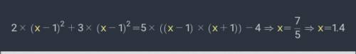 2 (x- 1) ² + 3 (x-1)²=5(x-1)(x+1)-4 решить уравнение ​