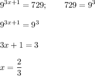 \displaystyle 9^{3x+1}=729; \qquad 729=9^39^{3x+1}=9^33x+1 = 3x= \frac{2}{3}