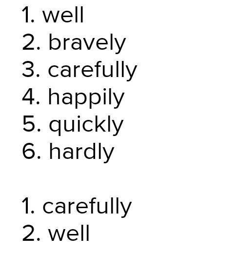 Form adverbs. Use them to complete the sentences (1-6). 1 good 4 happy 2 brave 5 quick 3 careful 6