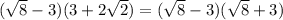(\sqrt{8}-3 )(3+2\sqrt{2}) = (\sqrt{8}-3 )(\sqrt{8}+3)