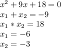 x^2+9x+18=0\\x_{1}+x_{2}=-9\\x_{1}*x_{2}=18\\x_{1}=-6\\x_{2}=-3\\