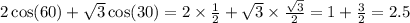 2 \cos(60) + \sqrt{3} \cos(30) = 2 \times \frac{1}{2} + \sqrt{3} \times \frac{ \sqrt{3} }{2} = 1 + \frac{3}{2} = 2.5