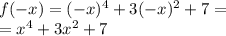 f( - x) = ( { - x})^{4} + 3( - {x})^{2} + 7 = \\ = {x}^{4} + 3 {x}^{2} + 7