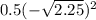 0.5( - \sqrt{2.25} ) {}^{2}