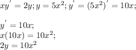 xy^{'} =2y; y=5x^{2} ; y^{'} =(5x^{2})^{'}=10x; \\ \\y^{'}=10x;\\x(10x)=10x^{2} ;\\2y=10x^{2}