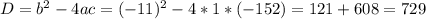 D=b^2-4ac=(-11)^2-4*1*(-152)=121+608=729