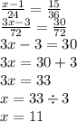 \frac{x - 1}{24} = \frac{15}{36} \\ \frac{3x - 3}{72} = \frac{30}{72} \\ 3x - 3 = 30 \\ 3x = 30 + 3 \\ 3x = 33 \\ x = 33 \div 3 \\ x = 11