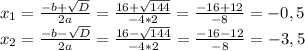 x_{1} =\frac{-b+\sqrt{D} }{2a}=\frac{16+\sqrt{144} }{-4*2} =\frac{-16+12}{-8} =-0,5\\x_{2} =\frac{-b-\sqrt{D} }{2a}=\frac{16-\sqrt{144} }{-4*2} =\frac{-16-12}{-8} =-3,5