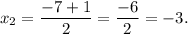 x_{2} = \dfrac{ - 7 + 1}{2} = \dfrac{ - 6}{2} = - 3.