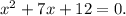 x {}^{2} + 7x + 12 = 0. \\