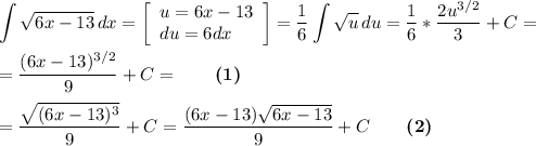 \displaystyle \int {\sqrt{6x-13} } \, dx =\left[\begin{array}{ccc}u=6x-13\\du=6dx\hfill\\\end{array}\right] =\frac{1}{6} \int {\sqrt{u} } \, du =\frac{1}{6} *\frac{2u^{3/2}}{3} +C==\frac{(6x-13)^{3/2}}{9} +C=\qquad \boldsymbol {(1)}=\frac{\sqrt{(6x-13)^3} }{9} +C= \frac{(6x-13)\sqrt{6x-13} }{9} +C\qquad \boldsymbol {(2)}