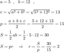 a=5\ \ ,\ \ b=12\ \ ,c=\sqrt{a^2+b^2}=\sqrt{5^2+12^2}=13p=\dfrac{a+b+c}{2}=\dfrac{5+12+13}{2}=15S=\dfrac{1}{2}\, ab=\dfrac{1}{2}\cdot 5\cdot 12=30S=pr\ \ \ \Rightarrow \ \ \ r=\dfrac{S}{p}=\dfrac{30}{15}=2