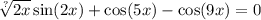 \sqrt[?]{2x} \sin(2x) + \cos(5x) - \cos(9x) = 0
