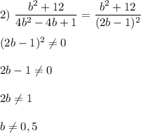 2) \ \dfrac{b^{2}+12 }{4b^{2}-4b+1 }=\dfrac{b^{2} +12}{(2b-1)^{2} } (2b-1)^{2} \neq 02b-1\neq02b\neq1b\neq0,5