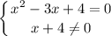 \displaystyle \left \{ {{x^{2}-3x+4=0} \atop {x+4\neq 0}} \right.