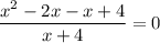 \displaystyle \frac{x^{2}-2x-x+4}{x+4}=0