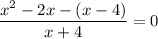 \displaystyle \frac{x^{2}-2x-(x-4)}{x+4}=0