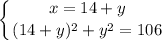 \displaystyle \left \{ {{x=14+y} \atop {(14+y)^{2}+y^{2}=106}} \right.