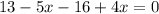 13-5x-16+4x=0