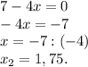 7-4x=0\\-4x=-7\\x=-7:(-4)\\x_2=1,75.