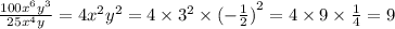 \frac{100 {x}^{6} {y}^{3} }{25 {x}^{4} y} = 4 {x}^{2} {y}^{2} = 4 \times {3}^{2} \times {( - \frac{1}{2} )}^{2} = 4 \times 9 \times \frac{1}{4} = 9