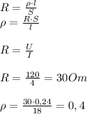 R=\frac{\rho\cdot l}{S}\\ \rho=\frac{R\cdot S}{l}  R=\frac{U}{I} R=\frac{120}{4}=30 Om\\ \\ \rho = \frac{30\cdot0,24}{18}=0,4