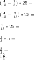 (\frac{4}{15} - \frac{1}{5} ) * 25 =(\frac{4}{15} - \frac{3}{15} ) * 25 = frac{1}{15} * 25 = frac{1}{3} * 5 =frac{5}{3} = \\1\frac{2}{3} .