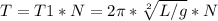 T=T1*N=2\pi *\sqrt[2]{L/g} * N