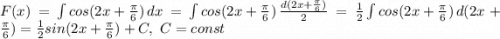 F(x)= \int{cos(2x+\frac{\pi}6)} \, dx = \int{cos(2x+\frac{\pi}6)} \, \frac{d(2x+\frac{\pi}6)}2= \frac1 2\int{cos(2x+\frac{\pi}6)} \, d(2x+\frac{\pi}6)=\frac 1 2sin(2x+\frac{\pi}6)+C,~C=const