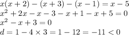 x(x + 2) - (x + 3) - (x - 1) = x - 5 \\ {x }^{2} + 2x - x - 3 - x + 1 - x + 5 = 0 \\ {x}^{2} - x + 3 = 0 \\ d = 1 - 4 \times 3 = 1 - 12 = - 11 < 0