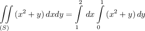 \displaystyle \iint\limits_{(S)} {(x^2+y)} \, dx dy=\int\limits^2_1 {} \, dx \int\limits^1_0 {(x^2+y)} \, dy