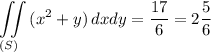 \displaystyle \iint\limits_{(S)} {(x^2+y)} \, dx dy=\frac{17}{6} =2\frac{5}{6}