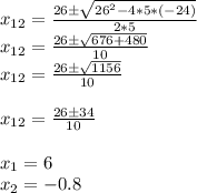 x_{12}=\frac{26\pm\sqrt{26^2-4*5*(-24)} }{2*5} \\x_{12}=\frac{26\pm\sqrt{676+480} }{10} \\x_{12}=\frac{26\pm\sqrt{1156} }{10} x_{12}=\frac{26\pm34 }{10} x_1 = 6\\x_2=-0.8