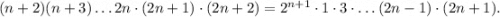 (n+2)(n+3)\ldots 2n\cdot (2n+1)\cdot(2n+2)=2^{n+1}\cdot 1\cdot 3\cdot\ldots (2n-1)\cdot (2n+1).