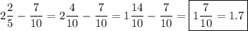 \displaystyle \[2\frac{2}{5}-\frac{7}{{10}}=2\frac{4}{{10}}-\frac{7}{{10}}=1\frac{{14}}{{10}}-\frac{7}{{10}}=\boxed{1\frac{7}{{10}}=1.7}\]