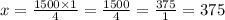 x = \frac{1500 \times 1}{4} = \frac{1500}{4} = \frac{375}{1} = 375