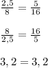 \frac{2,5}{8}=\frac{5}{16}frac{8}{2,5}= \frac{16}{5}3,2=3,2