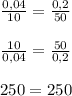 \frac{0,04}{10}=\frac{0,2}{50}frac{10}{0,04}=\frac{50}{0,2}250= 250