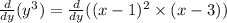 \frac{d}{dy} (y ^{3} ) = \frac{d}{dy} ((x - 1)^{2} \times (x - 3))