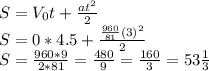S=V_0t+\frac{at^2}{2}\\S = 0*4.5+ \frac{\frac{960}{81}(3)^2}{2}\\S=\frac{960*9}{2*81}=\frac{480}{9}=\frac{160}{3}=53\frac{1}{3}