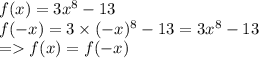 f(x) = 3x^{8} -13\\f(-x) = 3 \times (-x)^{8} -13 = 3x^{8} - 13\\= f(x) = f(-x)