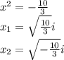 x^{2}=-\frac{10}{3}\\x_{1} =\sqrt{\frac{10}{3}}i \\x_{2} =\sqrt{-\frac{10}{3}}i