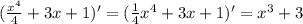 (\frac{x^4}{4} +3x+1)'=(\frac{1}{4} x^4+3x+1)'=x^3+3