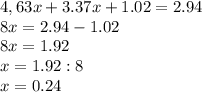 4,63x+3.37x+1.02=2.94\\8x=2.94-1.02\\8x=1.92\\x=1.92:8\\x=0.24